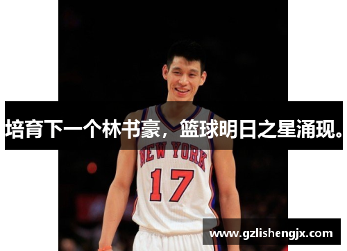 培育下一个林书豪，篮球明日之星涌现。